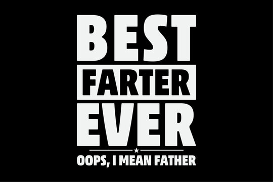 Funny Fathers Day Best Farter Ever Oops I Mean Father Fart T-Shirt Design