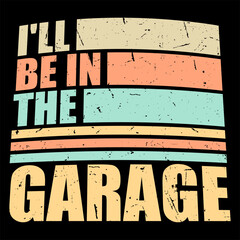 Fototapeta premium I'll Be In The Garage Funny Car Mechanic Dad Retro Vintage