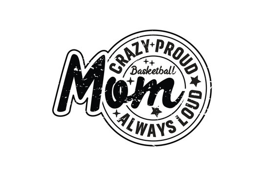 Crazy Proud Always Basketball Mom EPS Design. Mom T-shirt Design