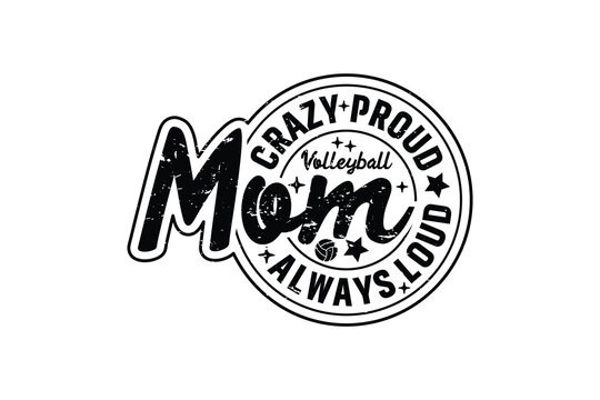 Crazy Proud Always Volleyball Mom EPS Design. Mom T-shirt Design