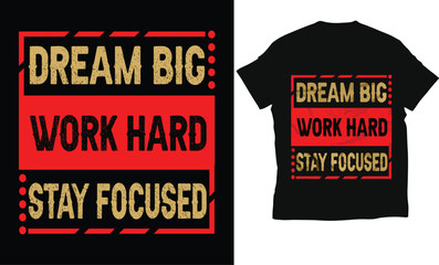 Dream big work hard stay focused typography t-shirt design 