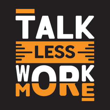 Talk Less Work More typography t-shirt design, motivational typography t-shirt design, inspirational quotes t-shirt design, vector quotes lettering t-shirt design for print.
