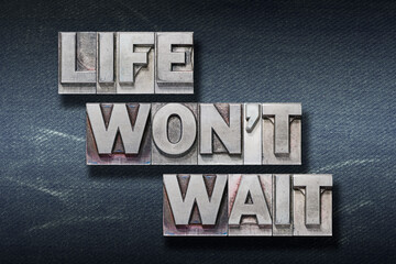 life wont wait den