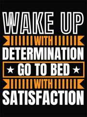 Wake up with determination go to bed with satisfaction typography t-shirt design
