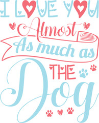 I love you almost as much as the dog
