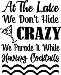 At the lake we don't hide crazy we parade it while having cocktails t-shirt design.