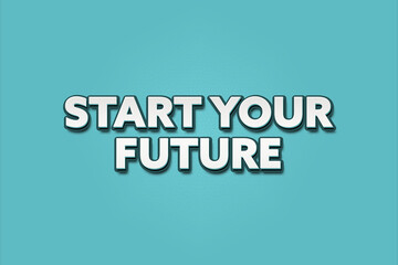 Start your future. A Illustration with white text isolated on light green background.