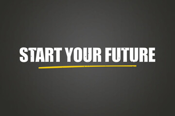 Start your future. A blackboard with white text. Illustration with grunge text style.