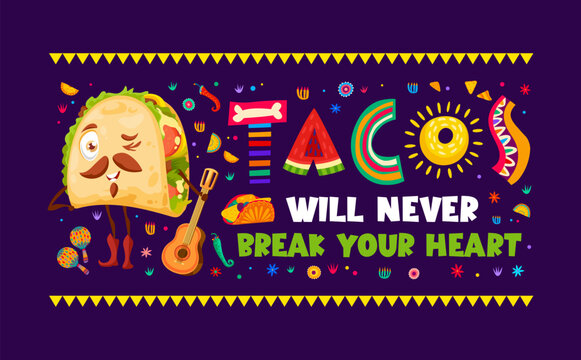 Quote Tacos will never break your heart, Mexican cuisine food T-shirt print or vector banner. Tex Mex restaurant and Mexican fast food taco sandwich quote with taco mariachi character with guitar