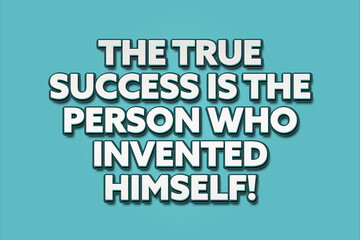 The true success is the person who invented himself! A Illustration with white text isolated on light green background.