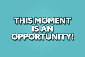 this moment is an opportunity! A Illustration with white text isolated on light green background.