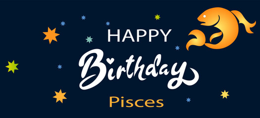 Happy birthday. Typographic vector design of happy birthday by zodiac sign. for greeting cards and posters. Happy birthday,Pisces