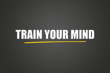Train your mind. A blackboard with white text. Illustration with grunge text style.