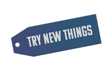 Try new things symbol. A blue tag with words Try new things. Isolated on white background.