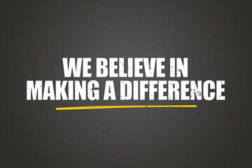 We believe in making a difference. A blackboard with white text. Illustration with grunge text style.