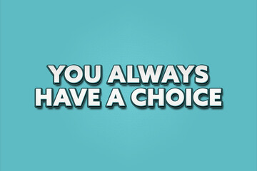 You always have a choice. A Illustration with white text isolated on light green background.