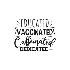 Educated Vaccinated Caffeinated Dedicated. Vector Design on White Background