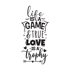 Life Is A Game and True Love is A Trophy. Vector Design on White Background