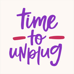 Time to unplug - handwritten quote. Modern calligraphy illustration for posters, cards, etc.