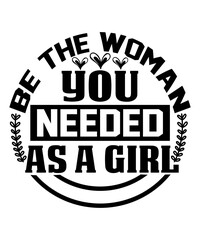 Be the Woman You Needed As a Girl svg