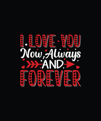 I LOVE YOU NOW,ALWAYS AND FOREVER Valentine t shirt