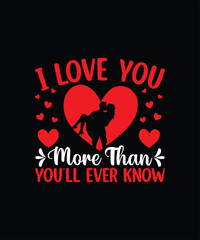 I LOVE YOU MORE THAN YOU’LL EVER KNOW Valentine t shirt