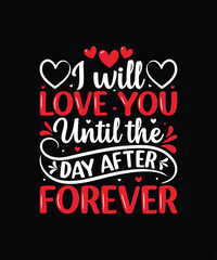 I WILL LOVE YOU UNTIL THE DAY AFTER FOREVER Valentine t shirt
