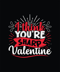 I THINK YOU’RE SHARP VALENTINE Valentine t shirt