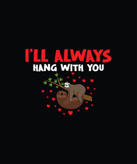 I’LL ALWAYS HANG WITH YOU Valentine t shirt