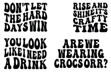 Obraz premium Don't Let the Hard Days Win, Rise and Shine It's Crafty Time, You Look Like I Need a Drink, Are We Wearing Crocs Orr? retro wavy SVG T-shirt designs