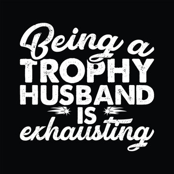 Being a thophy husband is exhausting t-shirt design, husband is exhausting, husband, dad, husband svg, black friday, christmas