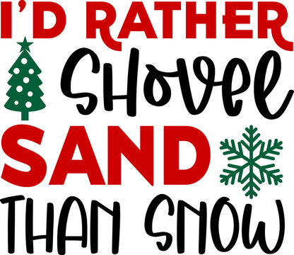 Christmas text design for T-shirts and apparel, holiday text design on plain white background for shirt, hoodie, sweatshirt, card, tag, mug, icon, logo or badge, I'd rather shovel sand than snow