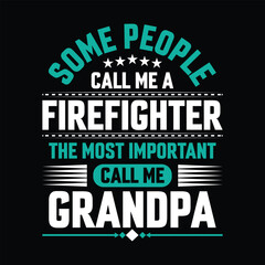 Some people call me a Firefighter the most important call me Grandpa Typography vector t-shirt  design.