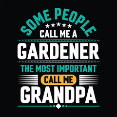Some people call me a Gardener the most important call me Grandpa Typography vector t-shirt  design.