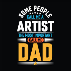 Some people call me a  Artist the most important call me Dad Typography vector t-shirt  design.