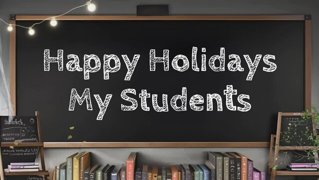 "HAPPY HOLIDAYS MY STUDENTS" text motion on Blank blackboard or chalkboard and books, classroom background, virtual class environment, world Book Day. Seamless looping 4K animation.