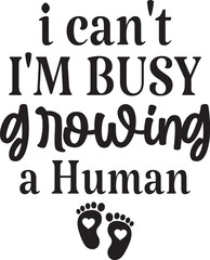 I Can't I'm Busy Growing a Human