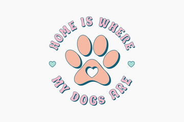 Home Is Where My Dogs Are Dog Quote SVG T shirt design
