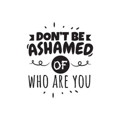 Don't Be Ashamed Of Who Are You. Vector Design on White Background