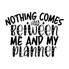 Nothing Comes Between Me And My Planner SVG Design