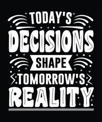 Typography t shirt today's decisions shape tomorrow's reality design