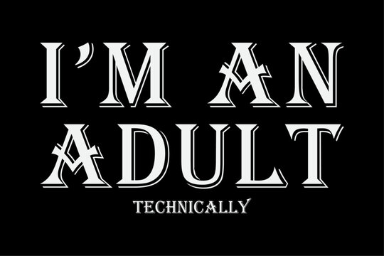 I'm an Adult Technically T-Shirt Funny 18th Birthday Gift Design