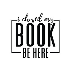I Closed My Book To Be Here Svg