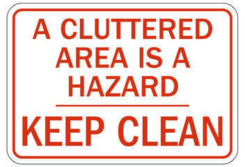Housekeeping sign and labels a cluttered area is a hazard. Keep clean