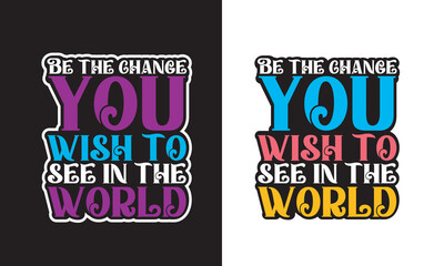Be the change you wish to see in the world - motivational quotes slogan typography t shirt design. Typography T shirt