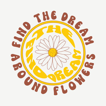 Find the dream around flowers illustration typography slogan for t shirt printing, tee graphic design. 