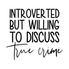 Introverted But Willing To Discuss True Crime Svg