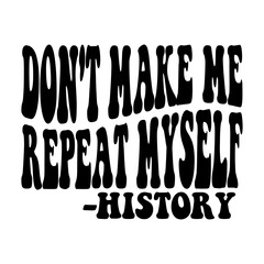Don't Make Me Repeat Myself History Svg