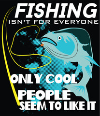 Fishing Is Not For Everyone Only Cool People Seem To Like It Vector T Shirt Design