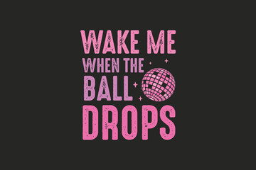 Wake Me When the Ball Drops New Year T shirt Design